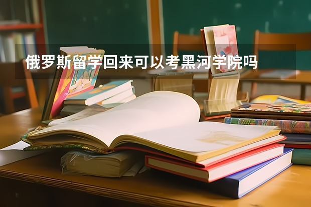 俄罗斯留学回来可以考黑河学院吗