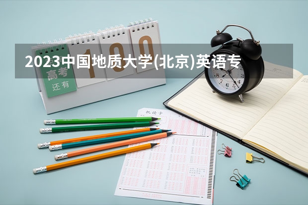 2023中国地质大学(北京)英语专业分数线是多少(历年分数线汇总)