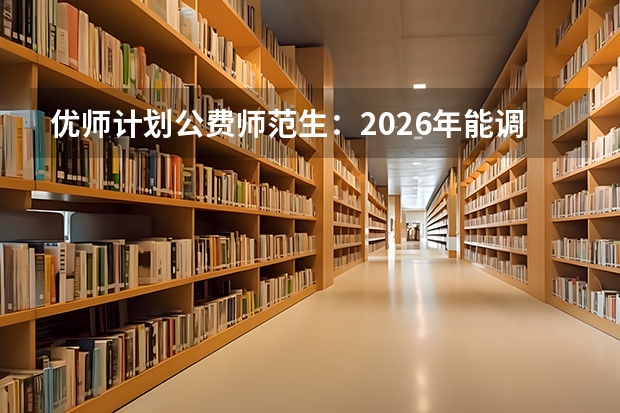 优师计划公费师范生：2026年能调动到城市吗？