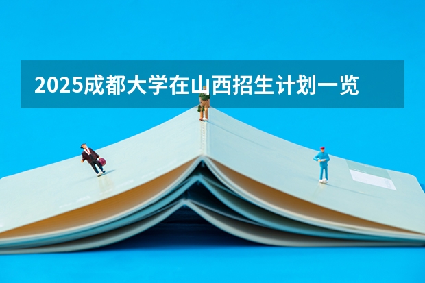 2025成都大学在山西招生计划一览表