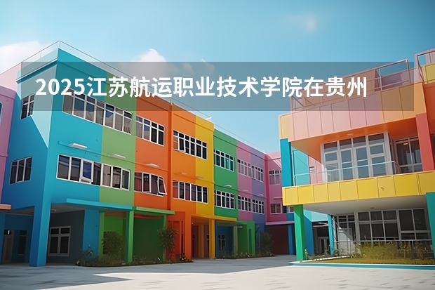 2025江苏航运职业技术学院在贵州招生计划一览表
