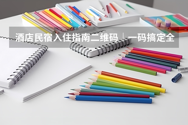 酒店民宿入住指南二维码｜一码搞定全流程，适配本地流量与合规要求