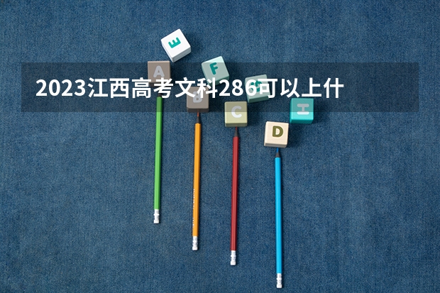 2023江西高考文科286可以上什么大学
