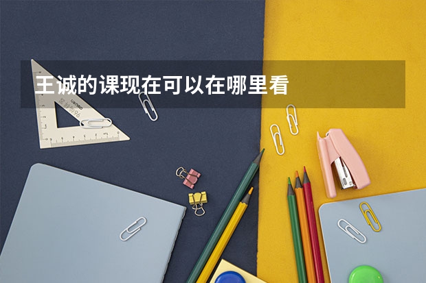 王诚的课现在可以在哪里看