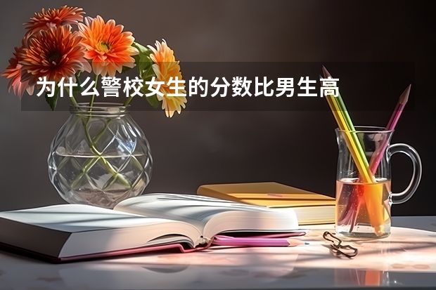 为什么警校女生的分数比男生高