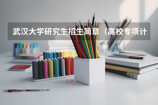 武汉大学研究生招生简章(高校专项计划专业限制)