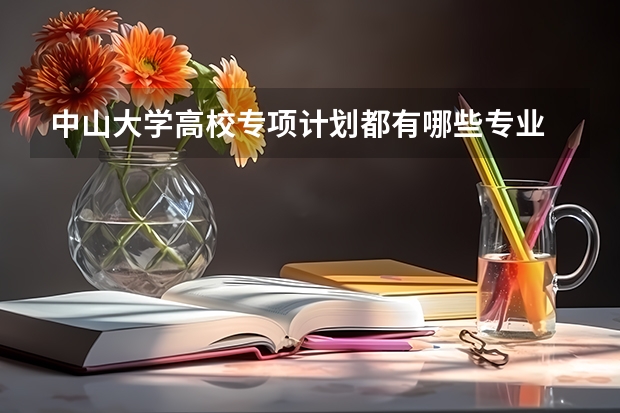 中山大学高校专项计划都有哪些专业