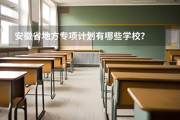 安徽省地方专项计划有哪些学校？