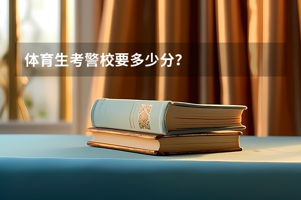 体育生考警校要多少分？