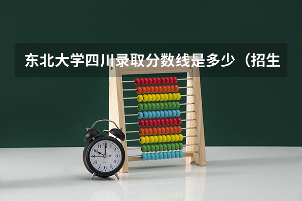 东北大学四川录取分数线是多少（招生人数）