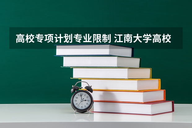 高校专项计划专业限制 江南大学高校专项计划专业代码？