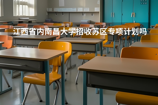 江西省内南昌大学招收苏区专项计划吗