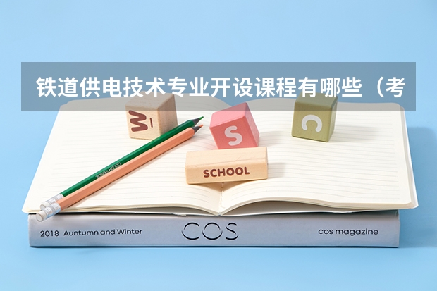 铁道供电技术专业开设课程有哪些（考研方向）