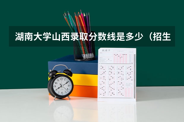 湖南大学山西录取分数线是多少（招生人数）