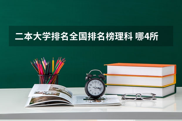 二本大学排名全国排名榜理科 哪4所工科高校，实力强，就业率高，理科生值得关注？