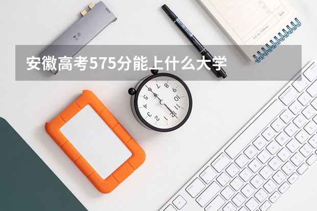 安徽高考575分能上什么大学