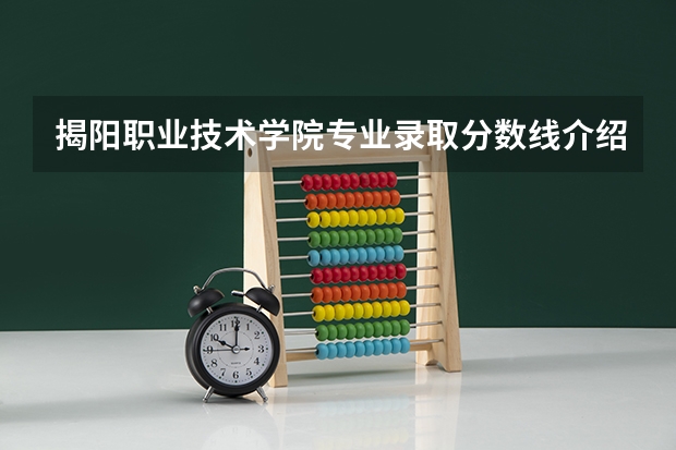 揭阳职业技术学院专业录取分数线介绍