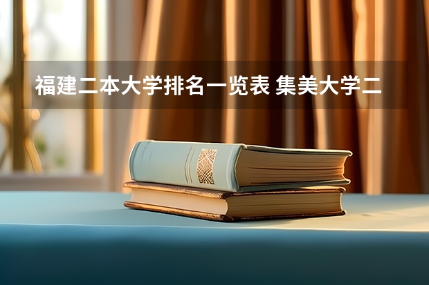 福建二本大学排名一览表 集美大学二本最低分