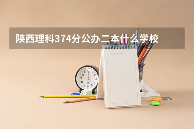 陕西理科374分公办二本什么学校