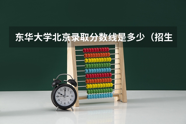 东华大学北京录取分数线是多少（招生人数）