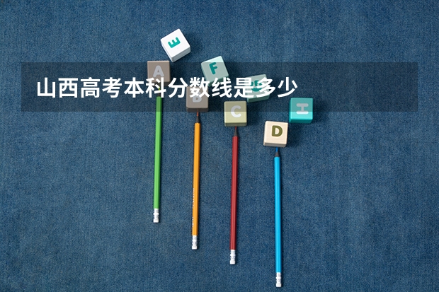 山西高考本科分数线是多少