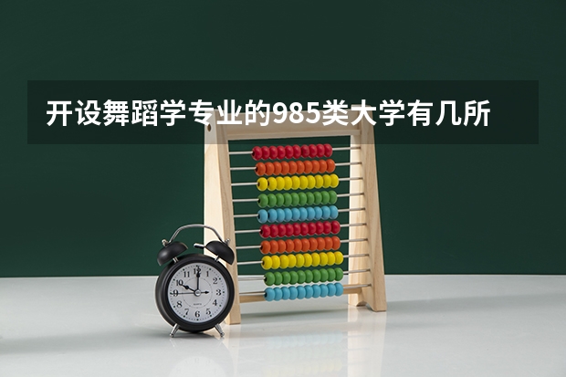 开设舞蹈学专业的985类大学有几所