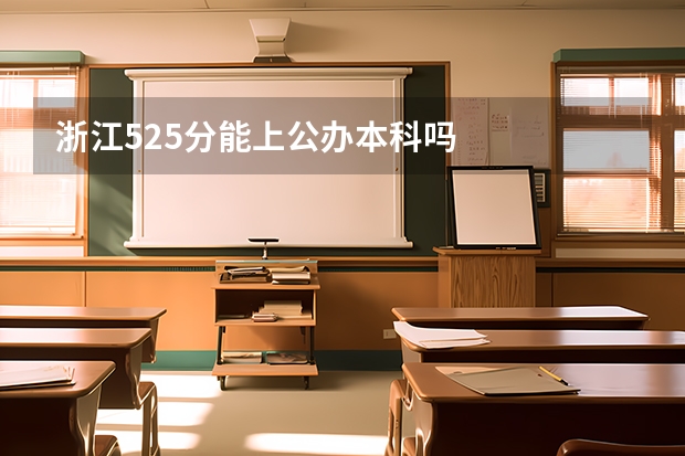 浙江525分能上公办本科吗