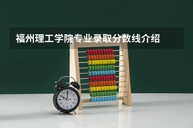 福州理工学院专业录取分数线介绍