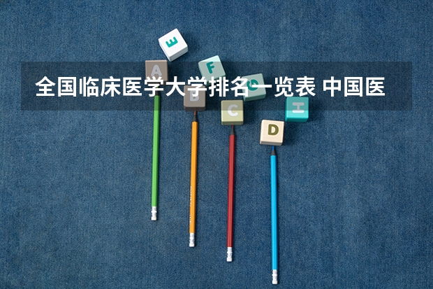 全国临床医学大学排名一览表 中国医科大学排名榜单