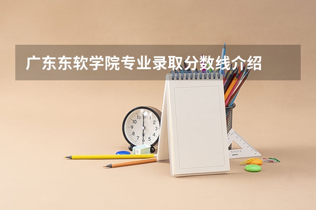 广东东软学院专业录取分数线介绍