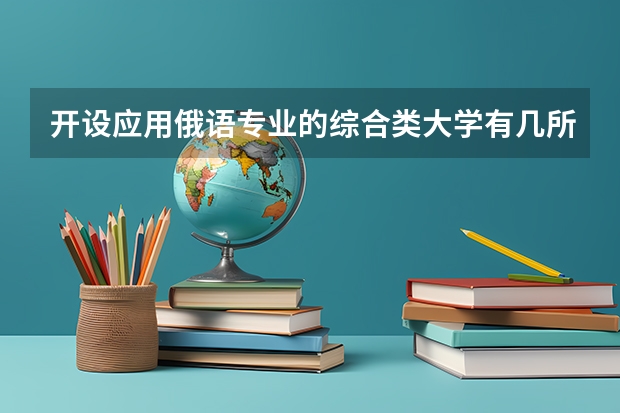 开设应用俄语专业的综合类大学有几所