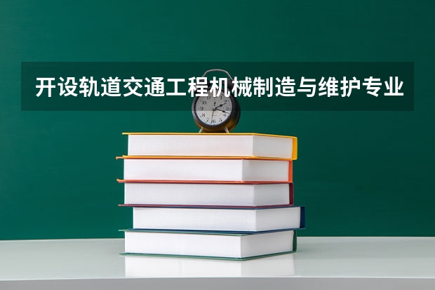 开设轨道交通工程机械制造与维护专业的理科类大学有几所