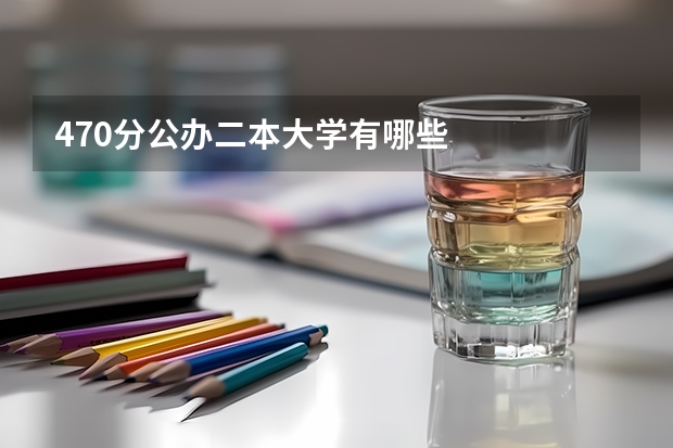 470分公办二本大学有哪些