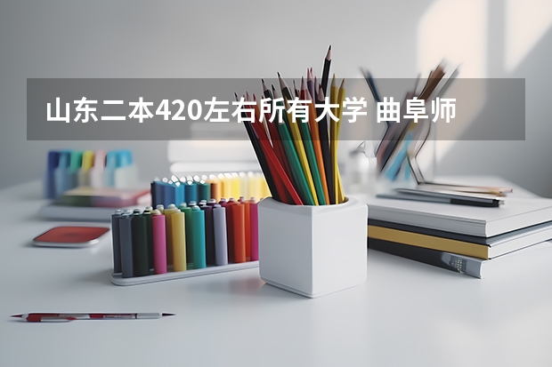 山东二本420左右所有大学 曲阜师范大学是几本？