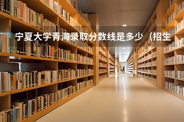 宁夏大学青海录取分数线是多少（招生人数）