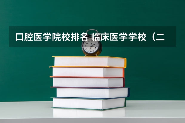 口腔医学院校排名 临床医学学校（二本）排名？