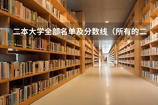 二本大学全部名单及分数线（所有的二本大学排名及分数线）