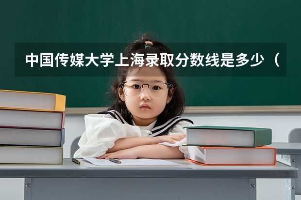 中国传媒大学上海录取分数线是多少（招生人数）