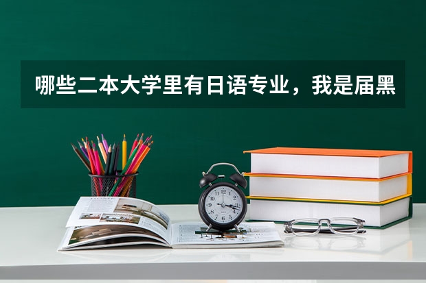 哪些二本大学里有日语专业，我是届黑龙江文科考生
