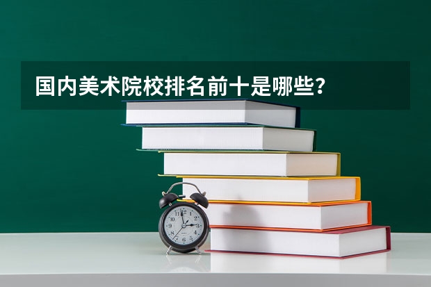 国内美术院校排名前十是哪些？