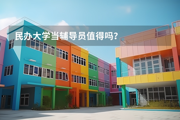 民办大学当辅导员值得吗？