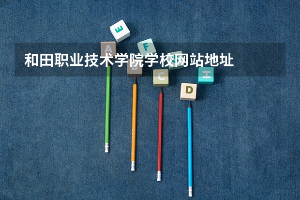 和田职业技术学院学校网站地址