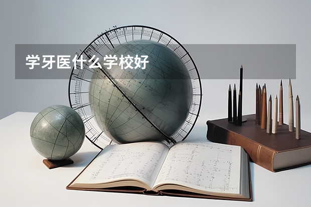 学牙医什么学校好