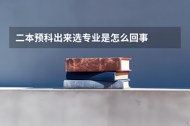 二本预科出来选专业是怎么回事