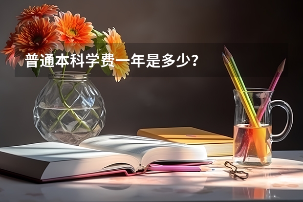 普通本科学费一年是多少？