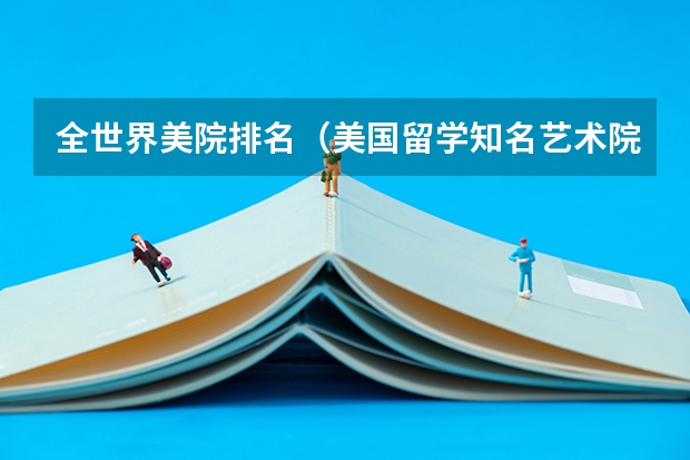 全世界美院排名(美国留学知名艺术院校盘点)
