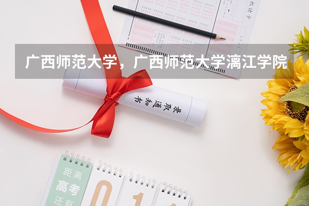 广西师范大学，广西师范大学漓江学院与桂林师专的区别（请问广西师范大学是一本还是二本）
