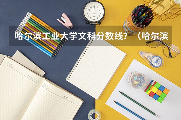 哈尔滨工业大学文科分数线？（哈尔滨外国语学院是几本啊…二本还是三本？）