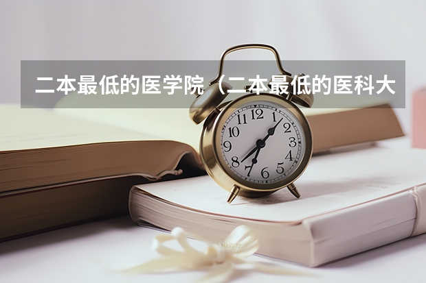 二本最低的医学院（二本最低的医科大学口腔专业）