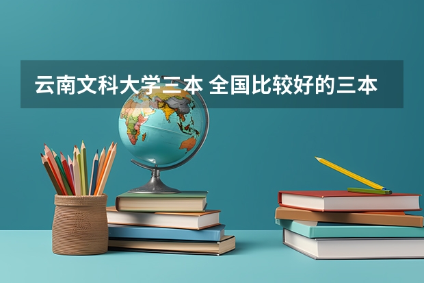 云南文科大学三本 全国比较好的三本院校